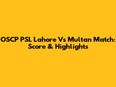 OSCP PSL Lahore Vs Multan Match: Score & Highlights