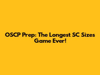 OSCP Prep: The Longest SC Sizes Game Ever!