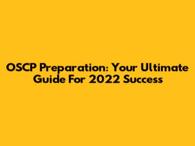 OSCP Preparation: Your Ultimate Guide For 2022 Success