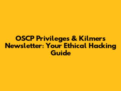 OSCP Privileges & Kilmer's Newsletter: Your Ethical Hacking Guide