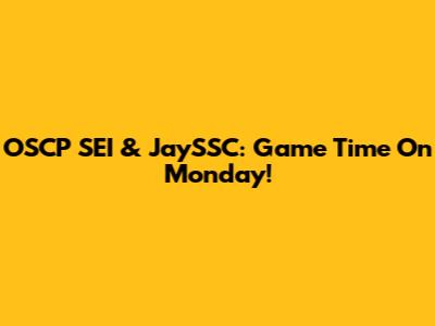 OSCP SEI & JaySSC: Game Time On Monday!