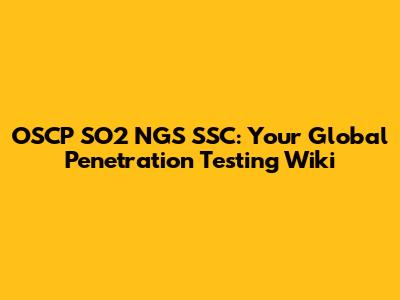 OSCP SO2 NGS SSC: Your Global Penetration Testing Wiki