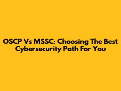 OSCP Vs MSSC: Choosing The Best Cybersecurity Path For You