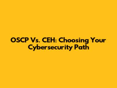 OSCP Vs. CEH: Choosing Your Cybersecurity Path