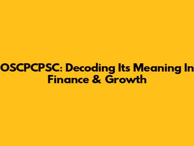 OSCPCPSC: Decoding Its Meaning In Finance & Growth