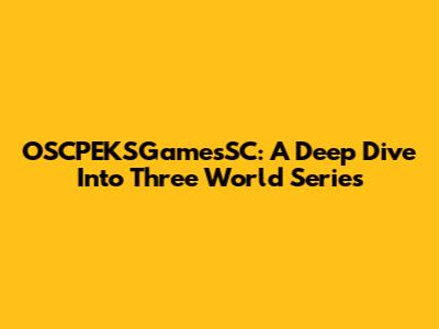 OSCPEKSGamesSC: A Deep Dive Into Three World Series