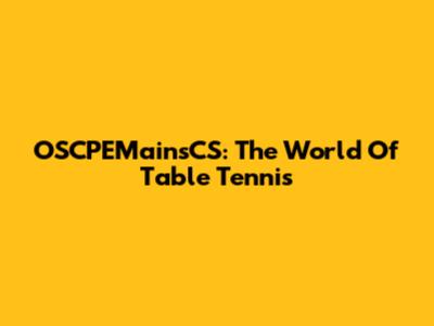 OSCPEMainsCS: The World Of Table Tennis