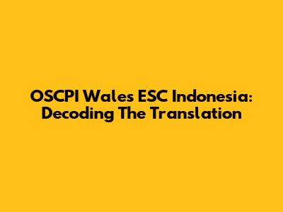 OSCPI Wales ESC Indonesia: Decoding The Translation