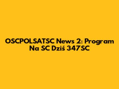 OSCPOLSATSC News 2: Program Na SC Dziś 347SC