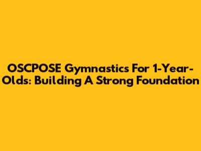 OSCPOSE Gymnastics For 1-Year-Olds: Building A Strong Foundation