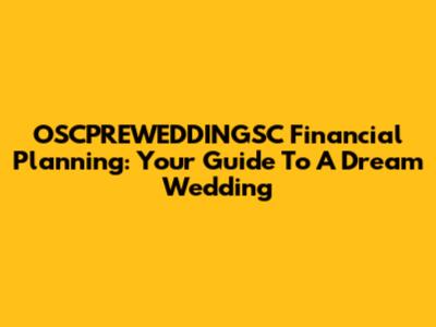 OSCPREWEDDINGSC Financial Planning: Your Guide To A Dream Wedding