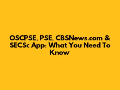 OSCPSE, PSE, CBSNews.com & SECSc App: What You Need To Know