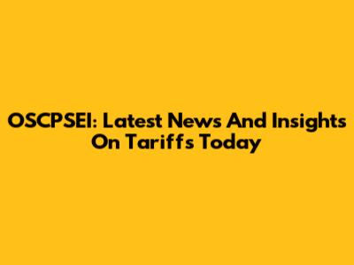 OSCPSEI: Latest News And Insights On Tariffs Today