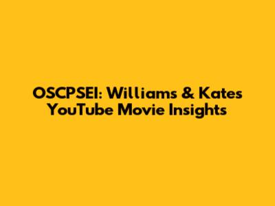 OSCPSEI: Williams & Kate's YouTube Movie Insights
