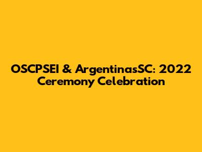 OSCPSEI & ArgentinasSC: 2022 Ceremony Celebration