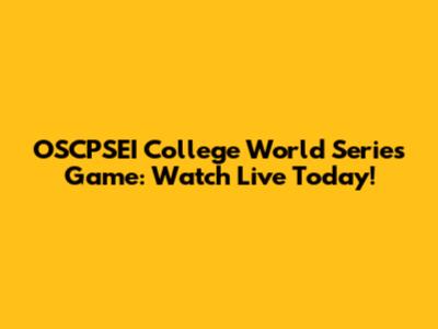 OSCPSEI College World Series Game: Watch Live Today!