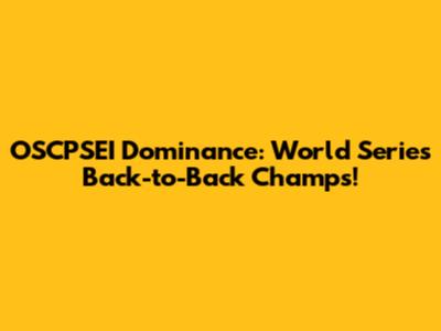 OSCPSEI Dominance: World Series Back-to-Back Champs!