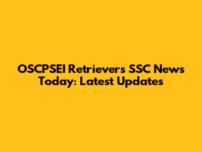 OSCPSEI Retrievers SSC News Today: Latest Updates