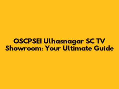 OSCPSEI Ulhasnagar SC TV Showroom: Your Ultimate Guide