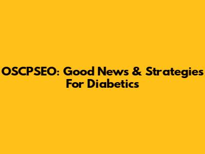 OSCPSEO: Good News & Strategies For Diabetics