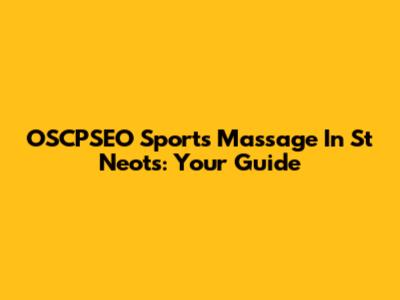 OSCPSEO Sports Massage In St Neots: Your Guide