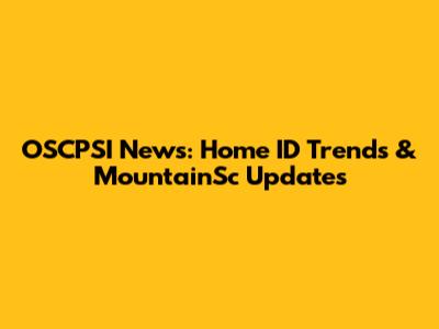 OSCPSI News: Home ID Trends & MountainSc Updates