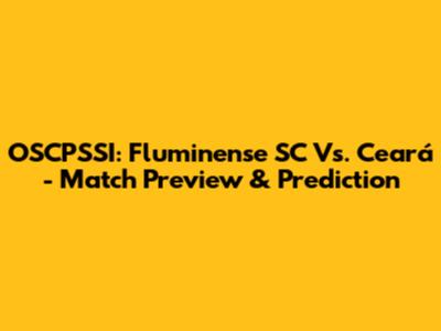 OSCPSSI: Fluminense SC Vs. Ceará - Match Preview & Prediction