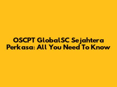 OSCPT GlobalSC Sejahtera Perkasa: All You Need To Know