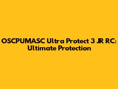 OSCPUMASC Ultra Protect 3 JR RC: Ultimate Protection