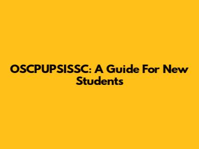 OSCPUPSISSC: A Guide For New Students