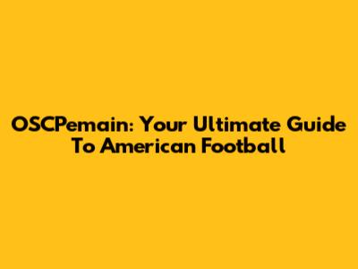 OSCPemain: Your Ultimate Guide To American Football