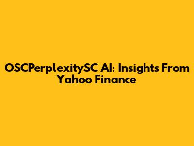 OSCPerplexitySC AI: Insights From Yahoo Finance