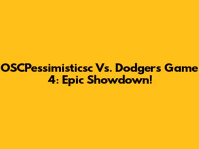 OSCPessimisticsc Vs. Dodgers Game 4: Epic Showdown!