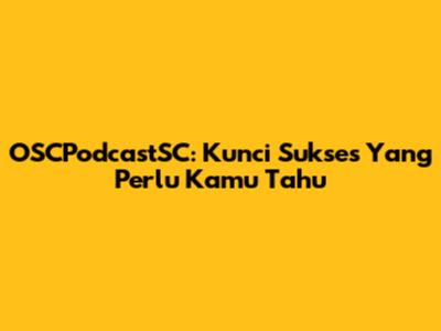 OSCPodcastSC: Kunci Sukses Yang Perlu Kamu Tahu
