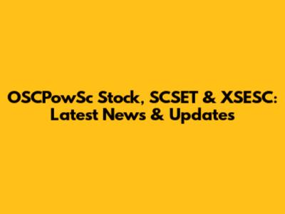 OSCPowSc Stock, SCSET & XSESC: Latest News & Updates