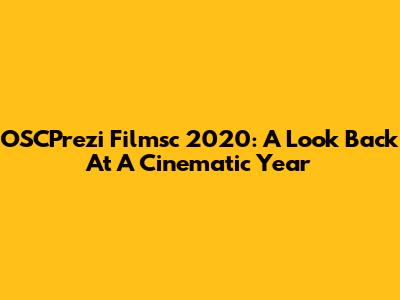 OSCPrezi Filmsc 2020: A Look Back At A Cinematic Year