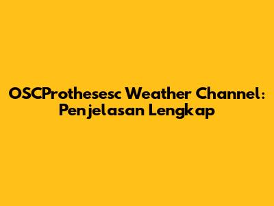OSCProthesesc Weather Channel: Penjelasan Lengkap