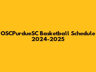 OSCPurdueSC Basketball Schedule 2024-2025
