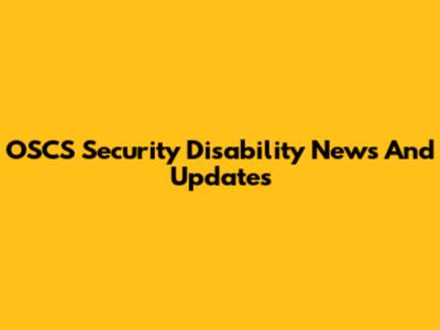 OSCS Security Disability News And Updates