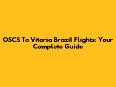 OSCS To Vitoria Brazil Flights: Your Complete Guide