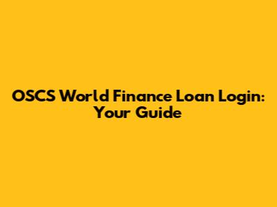 OSCS World Finance Loan Login: Your Guide