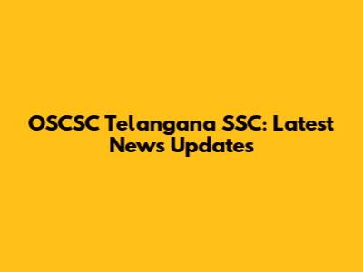 OSCSC Telangana SSC: Latest News Updates