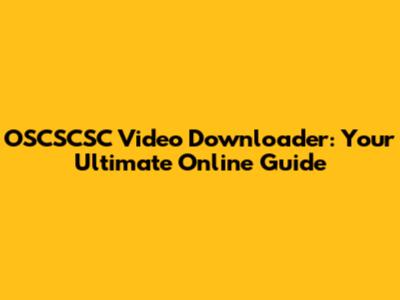OSCSCSC Video Downloader: Your Ultimate Online Guide