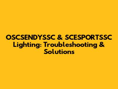 OSCSENDYSSC & SCESPORTSSC Lighting: Troubleshooting & Solutions