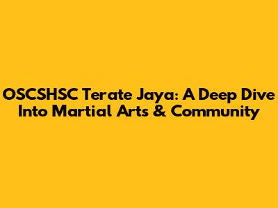 OSCSHSC Terate Jaya: A Deep Dive Into Martial Arts & Community