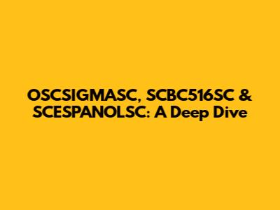 OSCSIGMASC, SCBC516SC & SCESPANOLSC: A Deep Dive