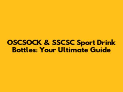 OSCSOCK & SSCSC Sport Drink Bottles: Your Ultimate Guide