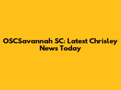 OSCSavannah SC: Latest Chrisley News Today