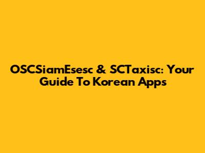 OSCSiamEsesc & SCTaxisc: Your Guide To Korean Apps