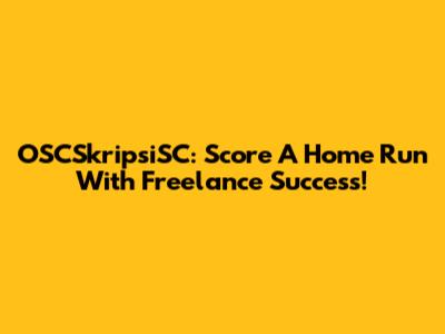 OSCSkripsiSC: Score A Home Run With Freelance Success!